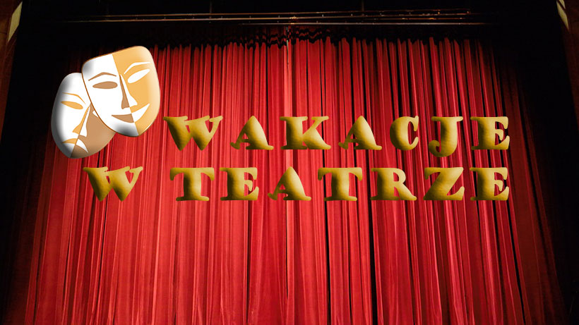 Atrakcyjna propozycja na lato, czyli „Wakacje w teatrze”